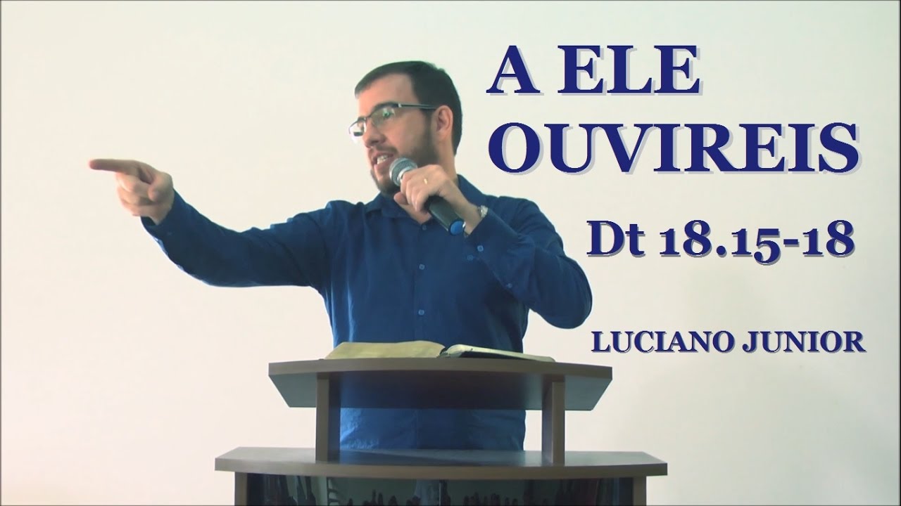 A Ele ouvireis - Deuteronômio 18.15-18 - Luciano Junior