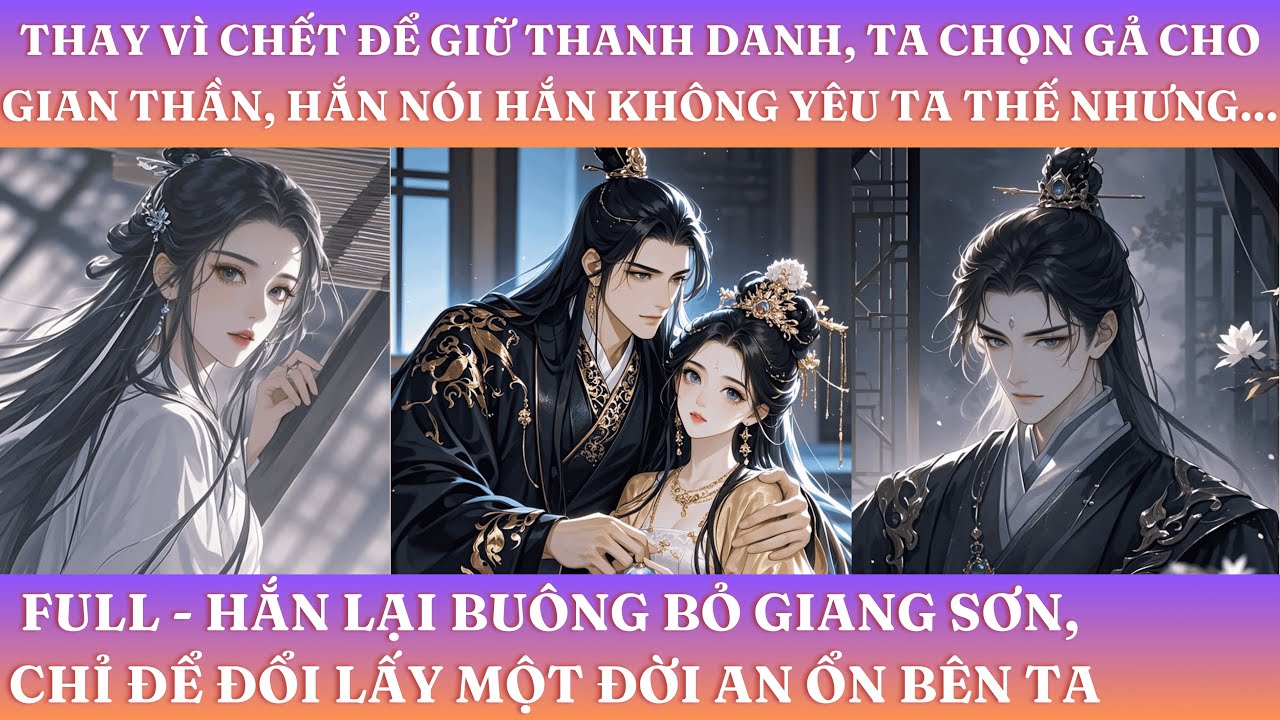 THAY VÌ CHẾT ĐỂ GIỮ THANH DANH, TA CHỌN GẢ CHO GIAN THẦN, HẮN NÓI HẮN KHÔNG YÊU TA THẾ NHƯNg...