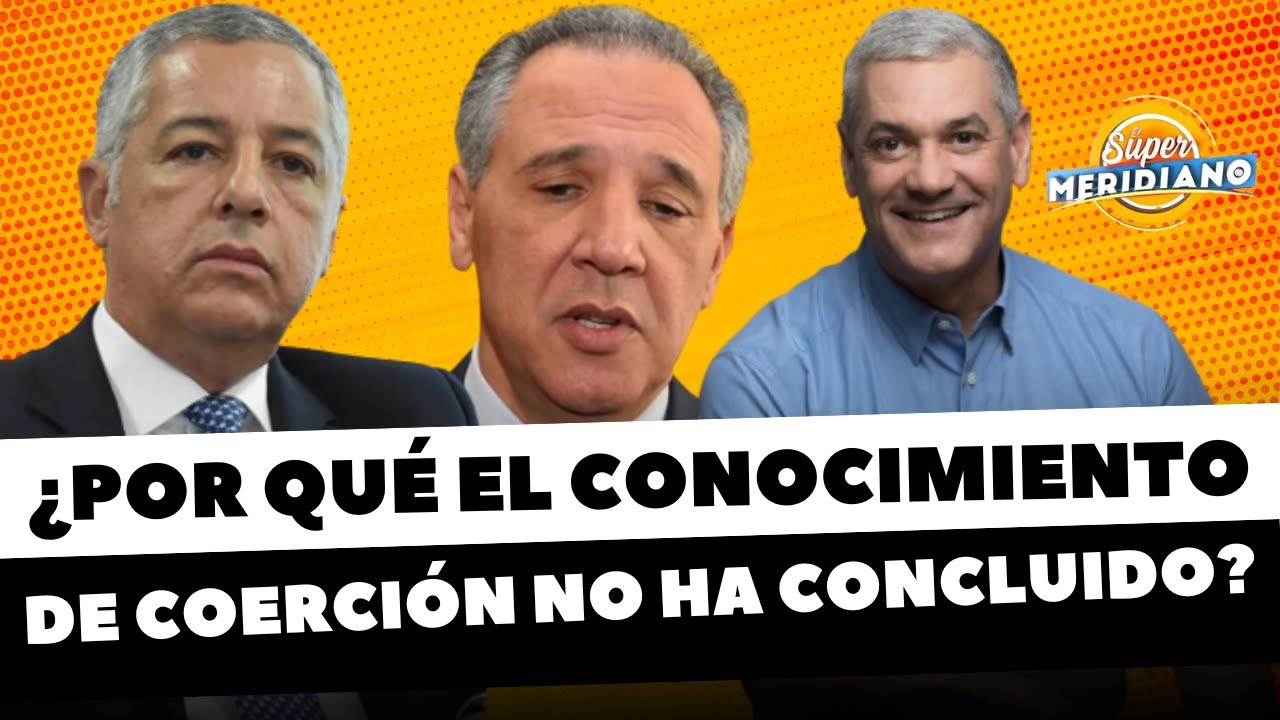 ¿POR QUÉ EL CONOCIMIENTO DE COERCIÓN NO HA CONCLUIDO? - EL SUPER MERIDIANO