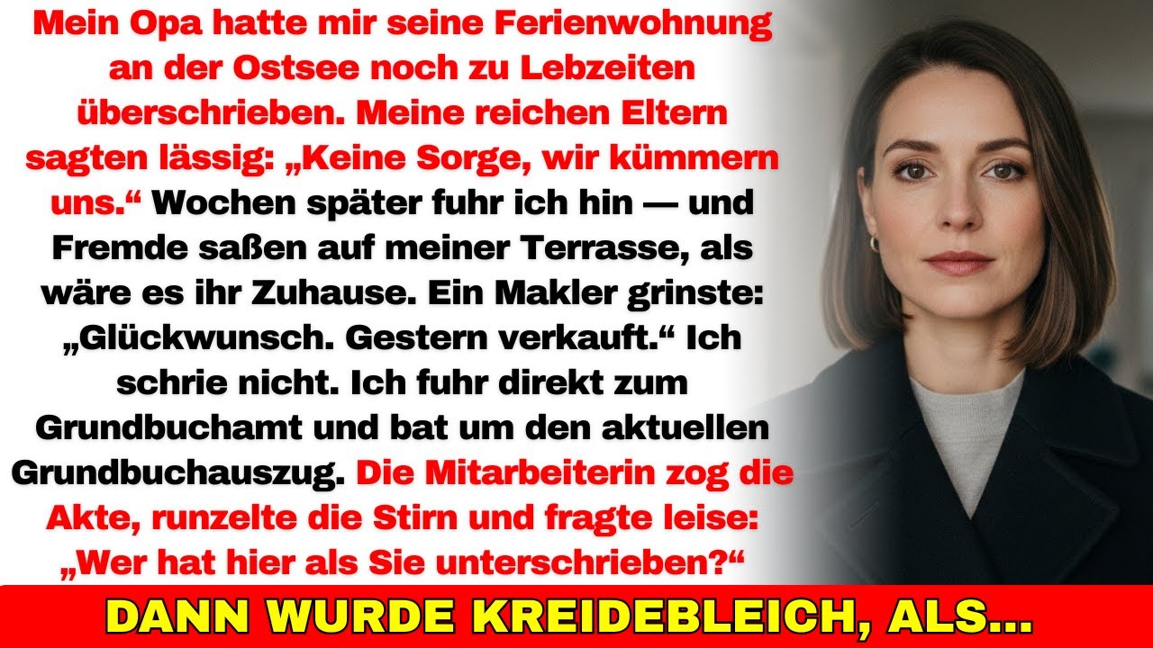 Opa gab mir die Ostsee-FeWo… meine reichen Eltern verkauften sie heimlich—bis zum Grundbuchauszug…