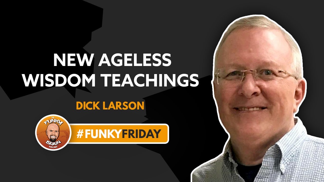 Dick Larson | New Ageless Wisdom Teachings | Funky Brain Podcast with Dennis Berry