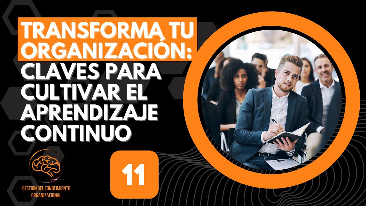 11. Transforma Tu Organizaci&oacute;n: Claves para Cultivar el Aprendizaje Continuo
