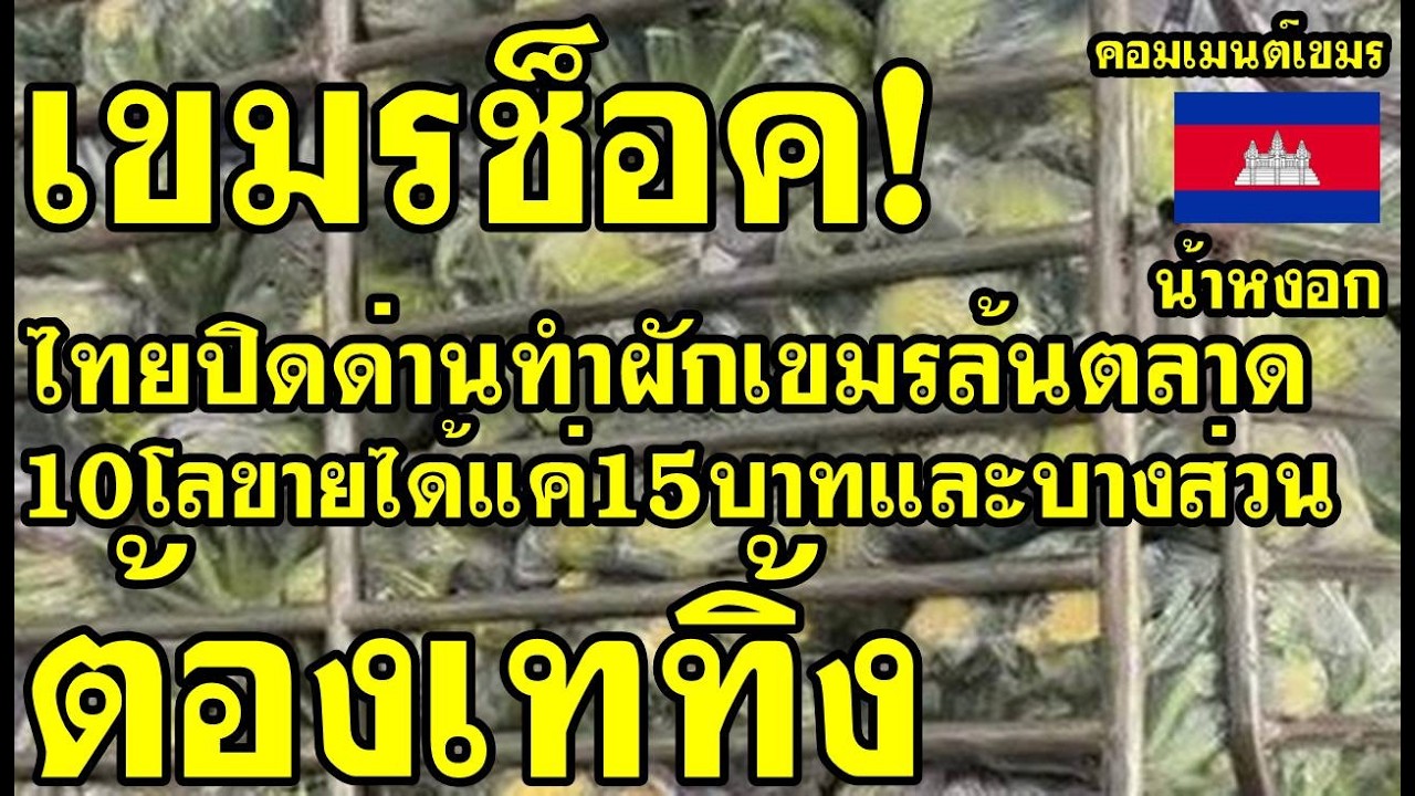 คอมเม้นต์ เขมร ช็อค ไทยปิดด่านทำผักเขมรล้นตลาด 10โลขายได้แค่15บาท และบางส่วนก็เททิ้ง