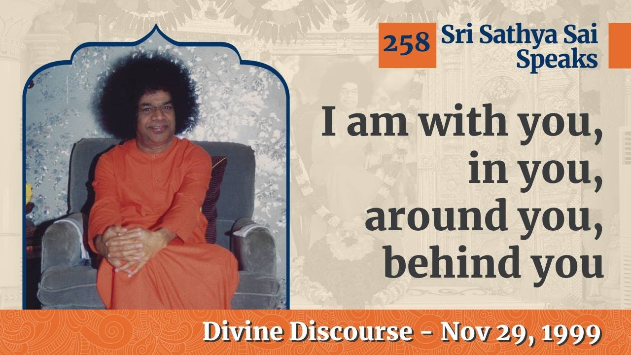 258 -  I am with you, in you, around you, behind you | Sri Sathya Sai Speaks | Nov 21, 1999