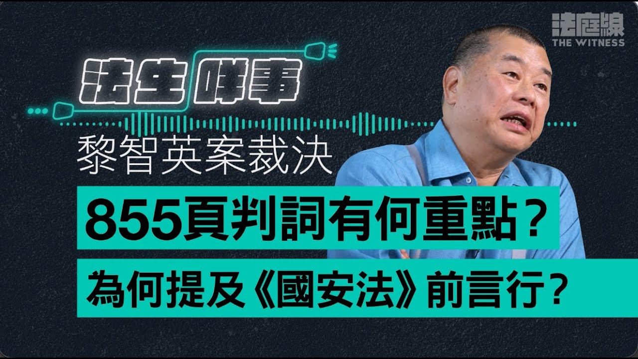 【法生咩事】EP.26　黎智英罪成候判　855頁判詞有何重點？為何提及《國安法》前言行？