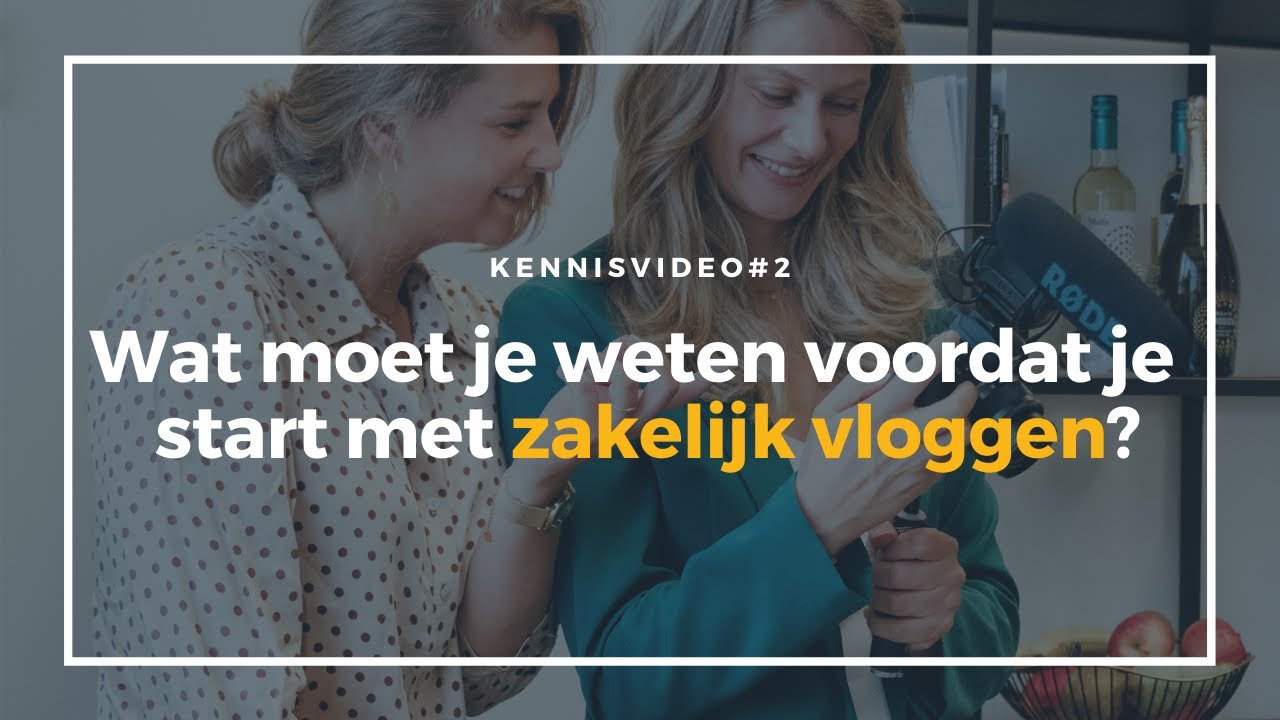 Kennisvideo #2 | Wat moet je weten voordat je begint met Zakelijk Vloggen?