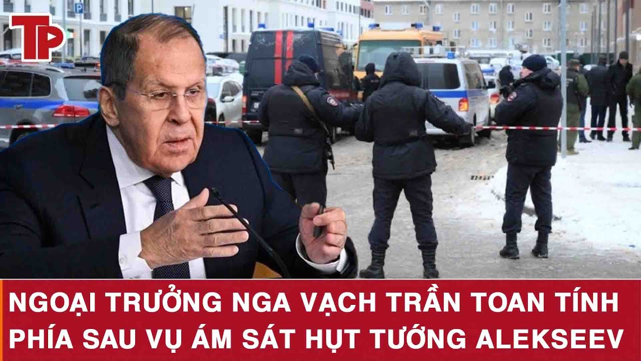 Ngoại trưởng Nga vạch trần toan tính phía sau vụ ám sát hụt tướng Alekseev
