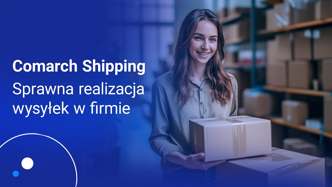 Comarch Shipping – sprawna realizacja wysyłek w firmie