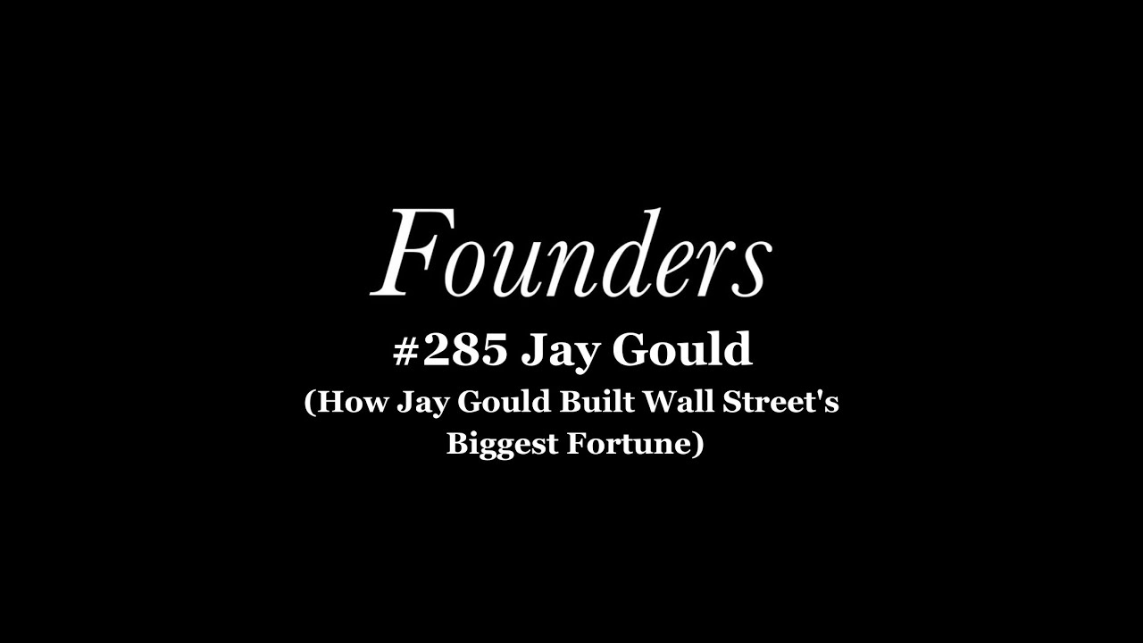 How Jay Gould Built Wall Street's Biggest Fortune