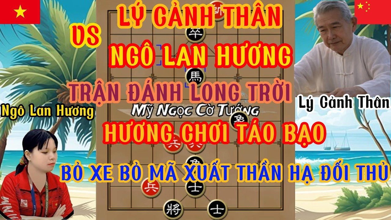 Ngô Lan Hương vs Lý Cảnh Thân .Trận đánh bỏ xe bỏ mã kinh điển tung ra chiêu xuất thần hạ đối thủ ..