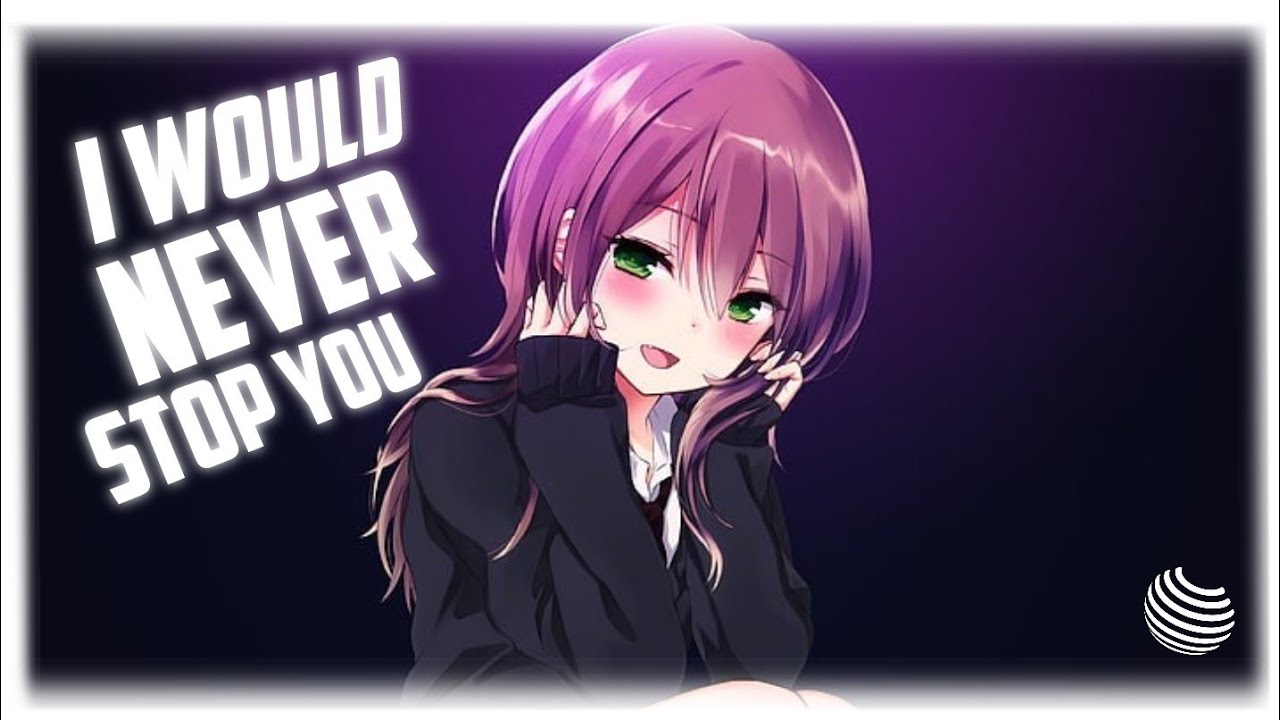 Nighcore - I Would Never Stop You