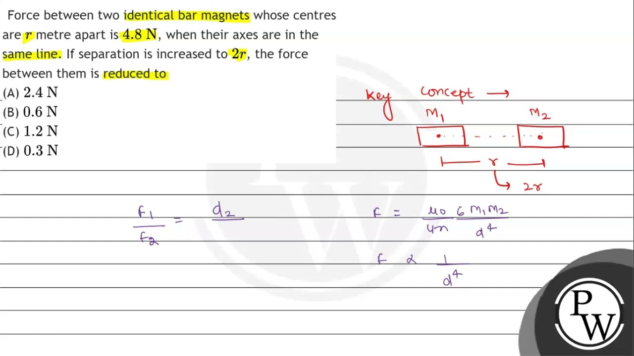 Force between two identical bar magnets whose centres are \( r \) metre apart is \( 4.8 \mathrm{...