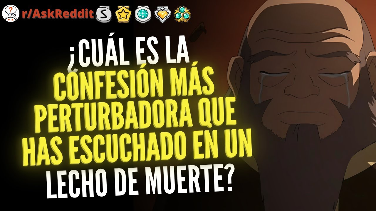 ¿Cuál es la confesión más perturbadora que has escuchado en un lecho de muerte?. - Reddit Pregunta