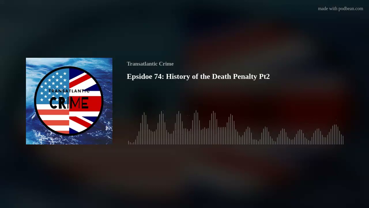 Epsidoe 74: History of the Death Penalty Pt2