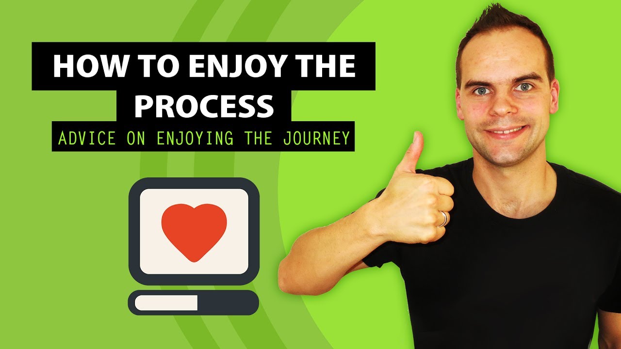 Advice on enjoying the process | Tips on enjoying the journey | Enjoy the process not the result