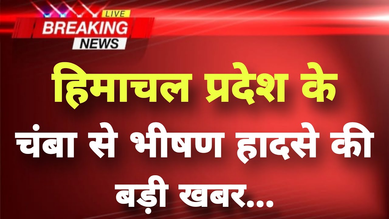 हिमाचल प्रदेश के चंबा से भीषण हादसे की खबर || Chamba News || Himachal Breaking News ||