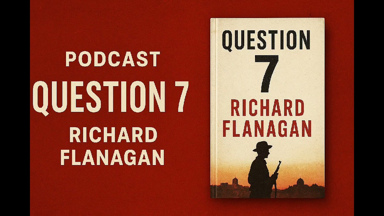 Question 7  by Richard Flanagan | A deep analysis