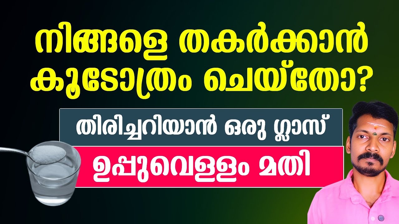 നിങ്ങളെ തകർക്കാൻ ആരെങ്കിലും കൂടോത്രം ചെയ്തോ? തിരിച്ചറിയാൻ ഒരു ഗ്ലാസ് ഉപ്പുവെള്ളം മതി.