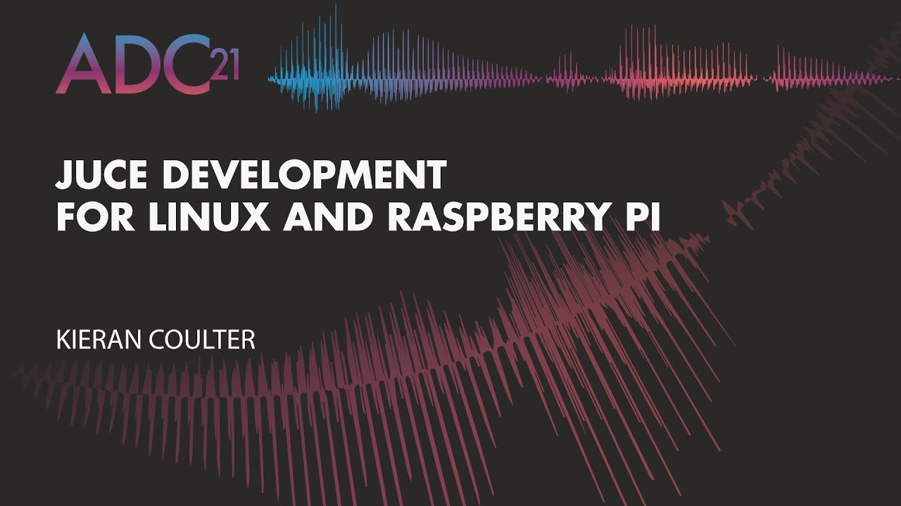 JUCE Development for Linux and Raspberry Pi - Kieran Coulter - ADC21
