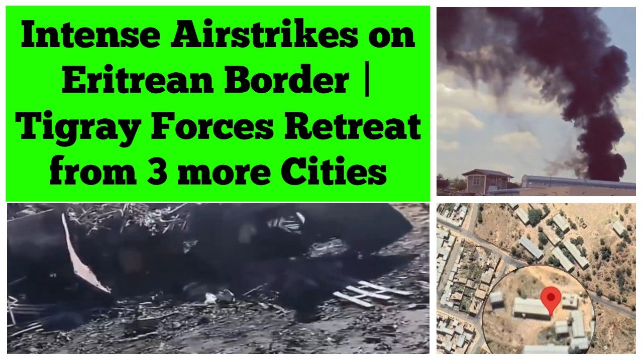 Intense Airstrikes on Eritrean Border | Tigray Forces Retreat from 3 more Cities