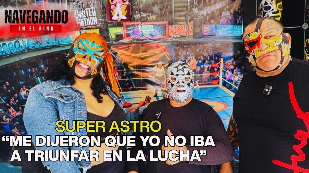 SUPER ASTRO "ME DIJERON QUE YO NO IBA A TRIUNFAR EN LA LUCHA" - NAVEGANDO EN EL RING