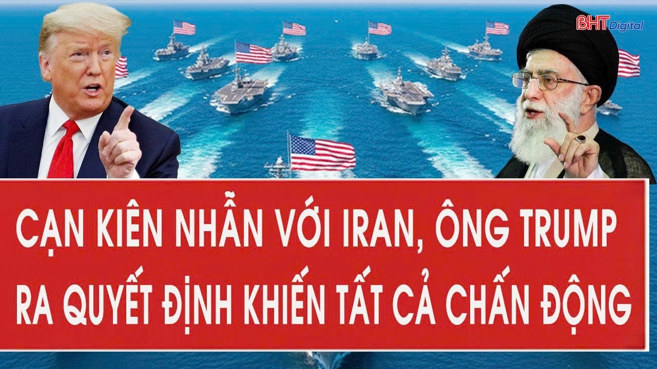 Cạn kiên nhẫn với Iran, ông Trump ra quyết định khiến tất cả chấn động