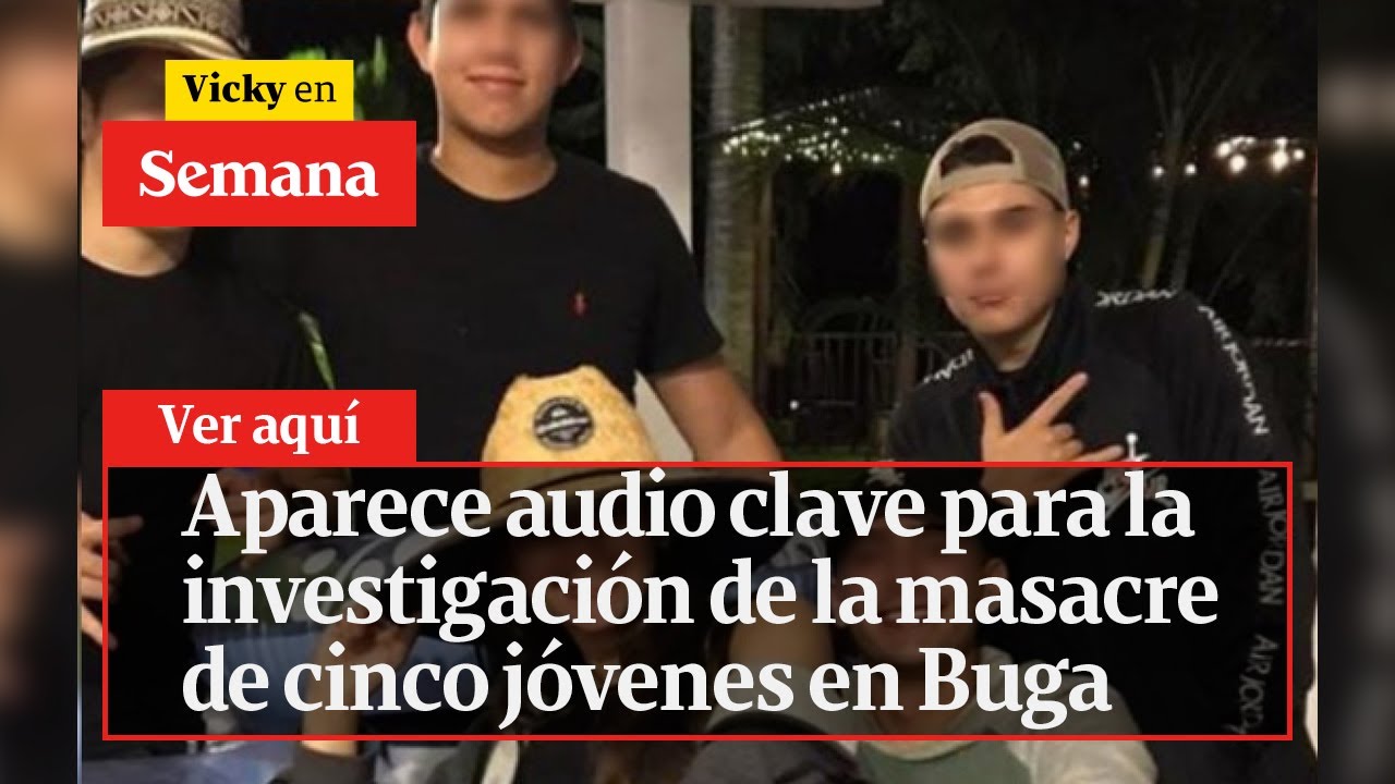 🔴 Aparece audio clave para la investigación de la masacre de cinco jóvenes en Buga | Vicky en Semana