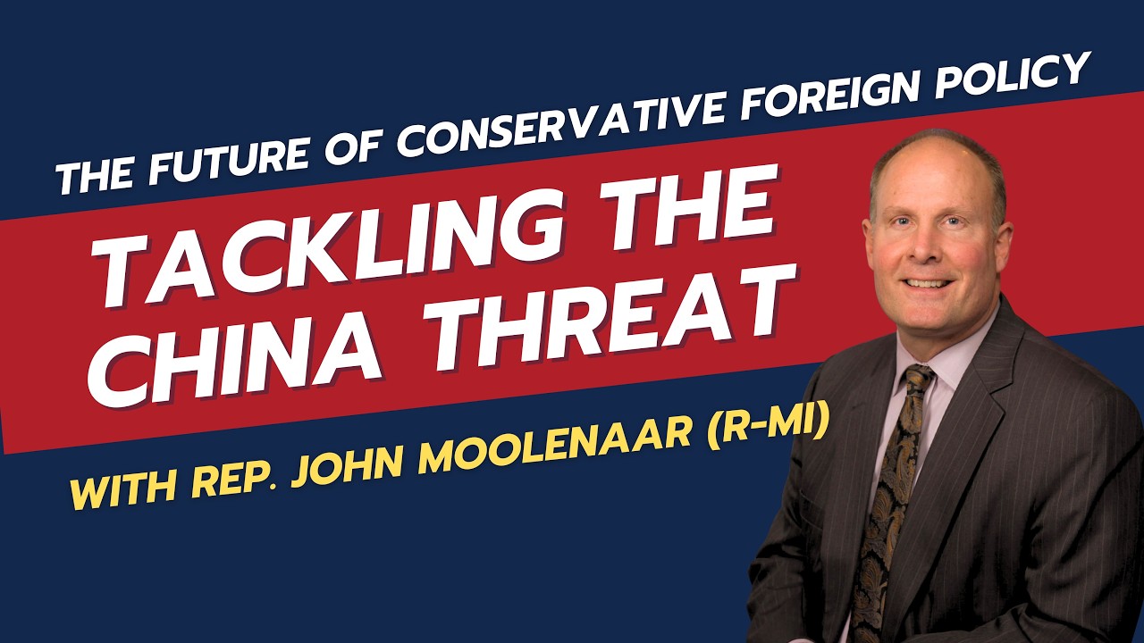 Future of Conservative Foreign Policy Feat. Representative John Moolenaar (R-MI)