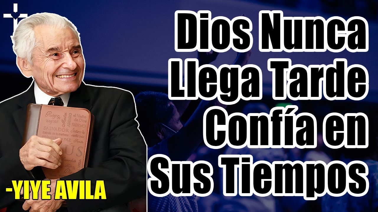 Yiye Avila Predicaciones - Dios Nunca Llega Tarde – Confía en Sus Tiempos