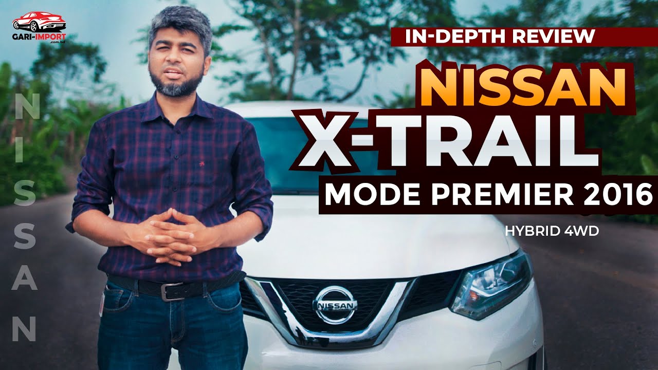 Nissan X-Trail Mode Premier 2016 Bangla Review | GARI IMPORT | Mehedi Zaman | Hybrid Car