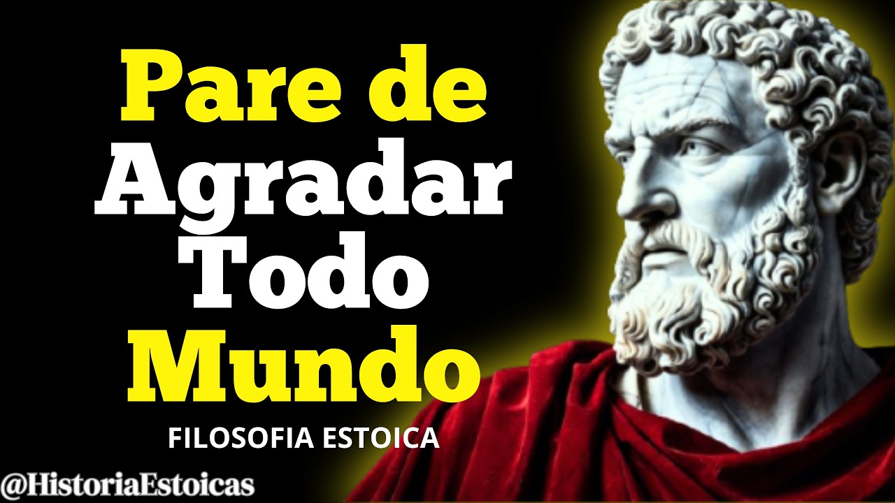 FOQUE EM SI MESMO PARE DE AGRADAR TODO MUNDO, Sua Vida Muda | Sabedoria Estoica