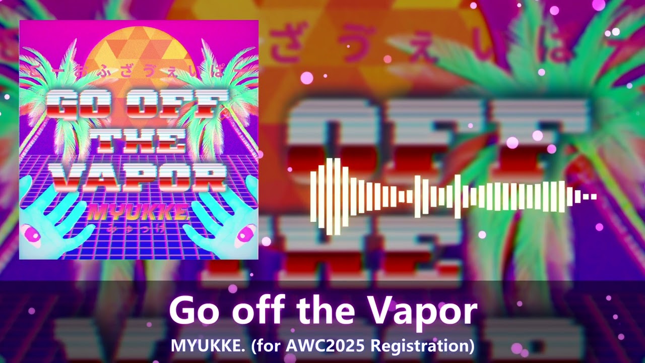 MYUKKE. - Go off the Vapor [for AWC2025]