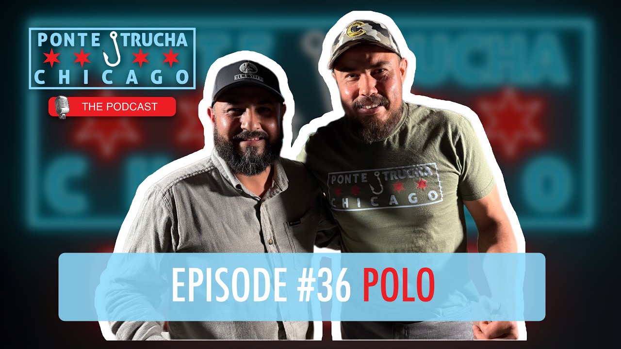 Ponte Trucha Chicago The Podcast Ep #36 Polo
