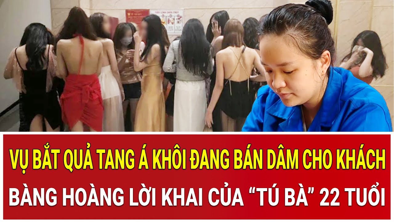 Vụ bắt quả tang Á khôi đang bán dâm cho khách: Bàng hoàng lời khai của “tú bà” 22 tuổi