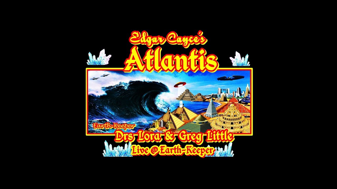 2018 ~ Edgar Cayce's Story of Atlantis - Dr Lora & Dr Greg Little @ Arklantis