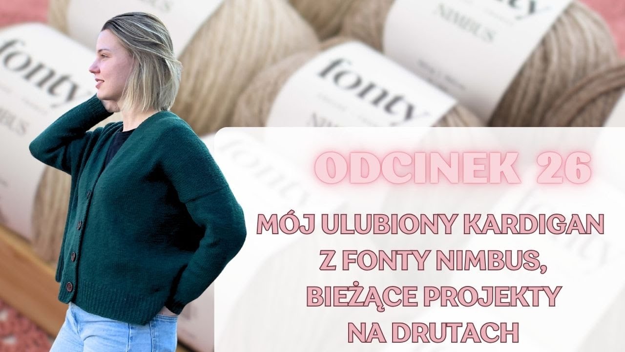 Odcinek 26. Mój ulubiony kardigan z Fonty Nimbus, bieżące projekty i trochę przemyśleń na koniec