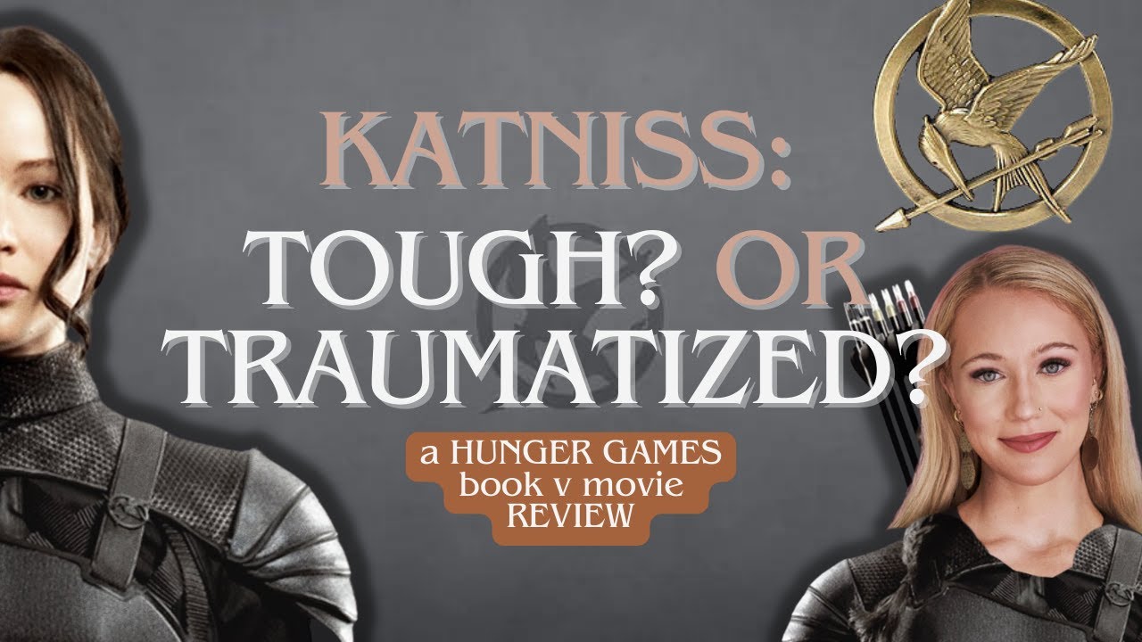 Hunger Games Books v Movies: Was Katniss Tough or Traumatized?