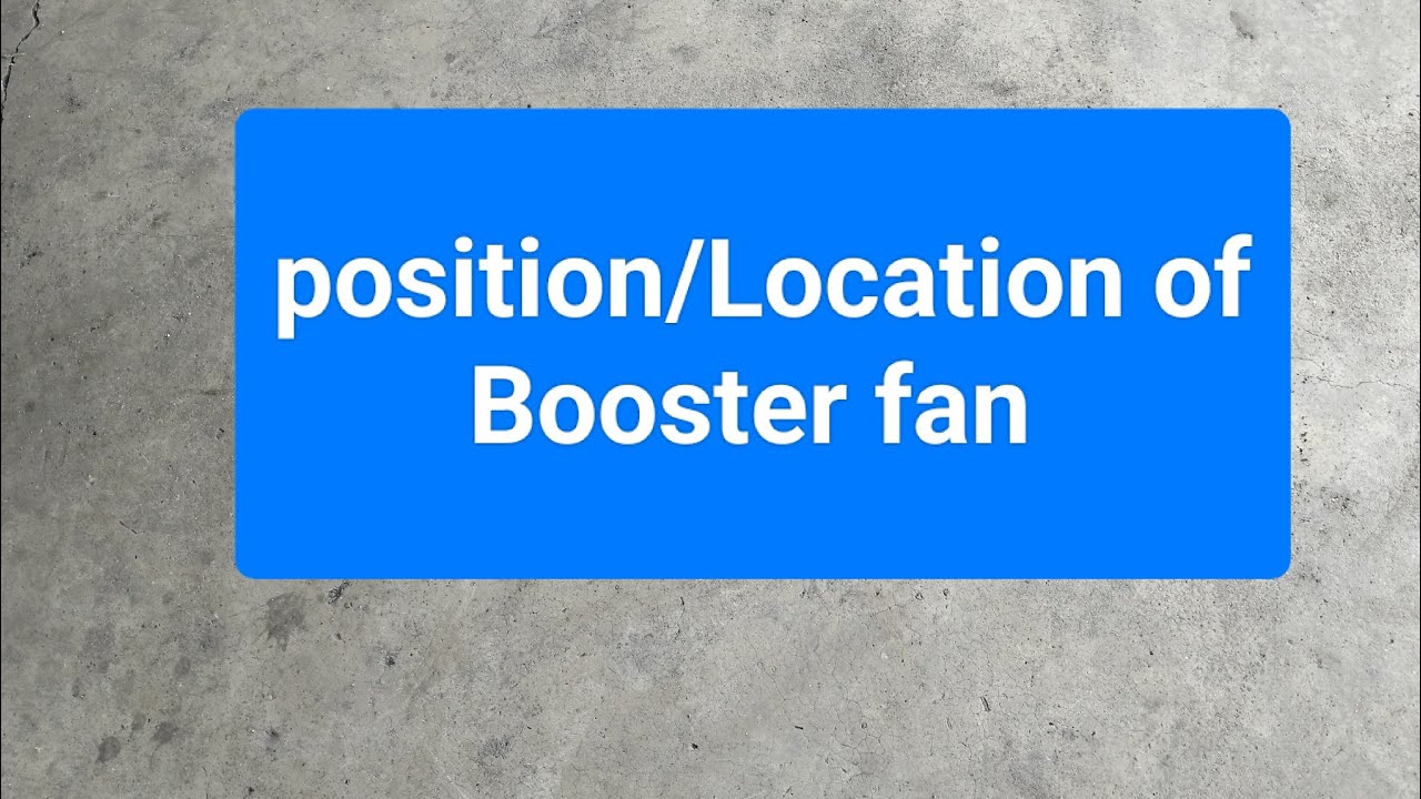 Position /Location of booster  fan