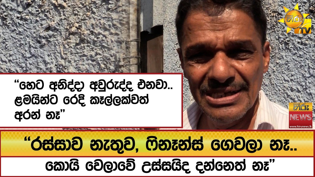 ''හෙට අනිද්දා අවුරුද්ද එනවා.. ළමයින්ට රෙදි කෑල්ලක්වත් අරන් නෑ''  - Hiru News