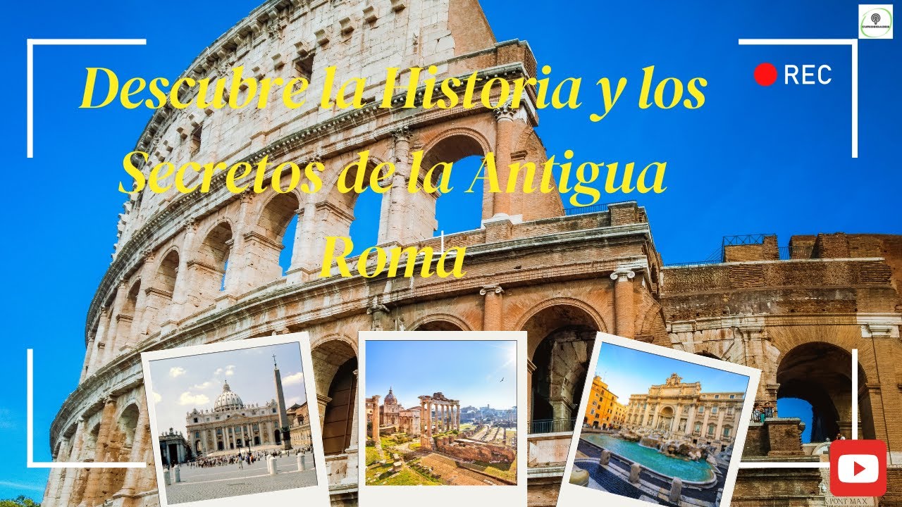 DESCUBRE LA HISTORIA Y LOS SECRETOS DE LA ANTIGUA ROMA