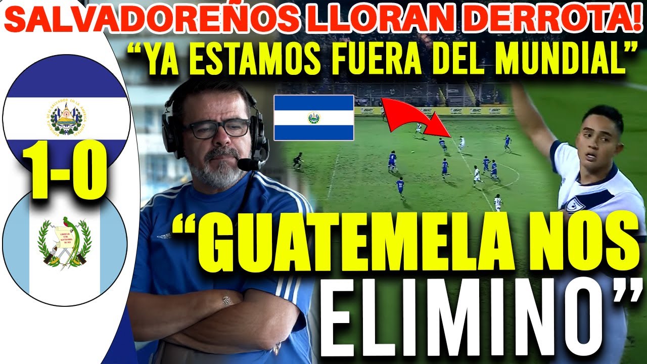 SALVADOREÑOS LLORAN! GUATEMALA LOS HUMILLA EN SU PROPIO ESTADIO Y LOS DEJA FUERA DEL MUNDIAL
