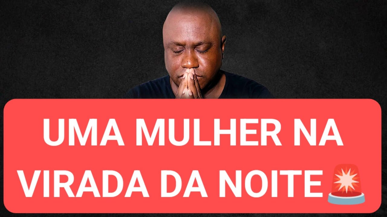 UMA MULHER NA VIRADA DA NOITE🚨