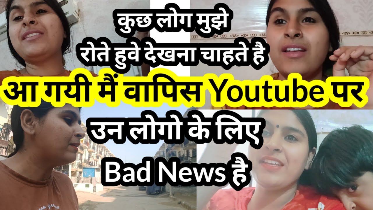 आ गयी मैं वापिस Youtube पर कुछ लोग मुझे रोते हुवे देखना चाहते है उन लोगो के लिए Bad News है 