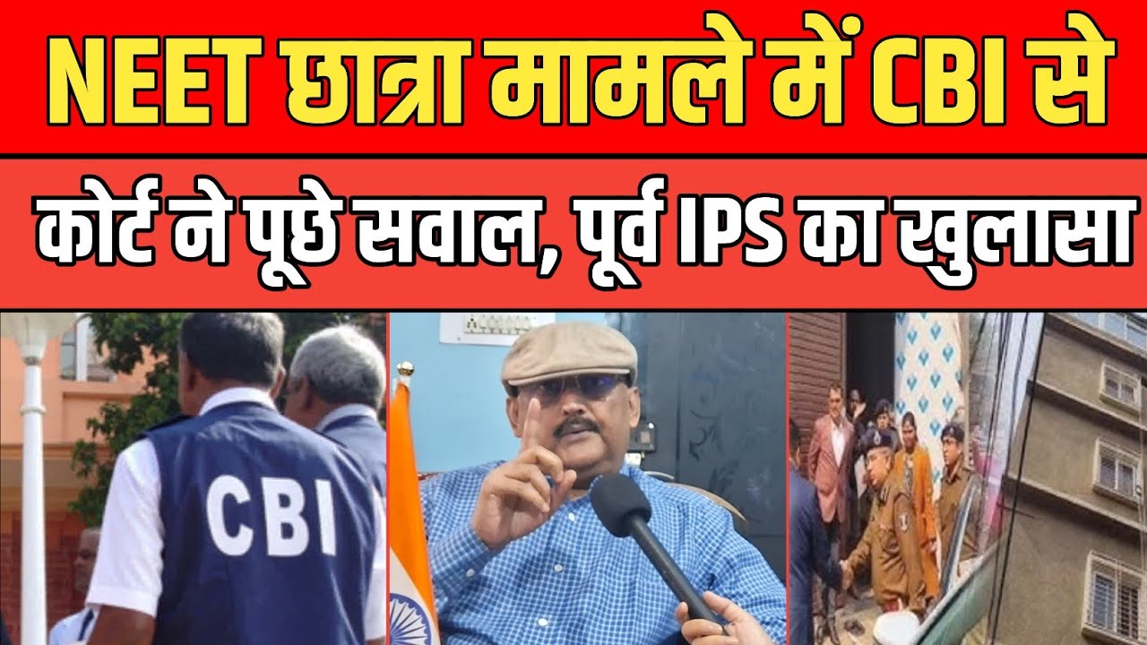NEET छात्रा मामले में CBI से कोर्ट ने पूछे कड़े सवाल, पूर्व IPS Amitabh Das ने किए कई खुलासे।