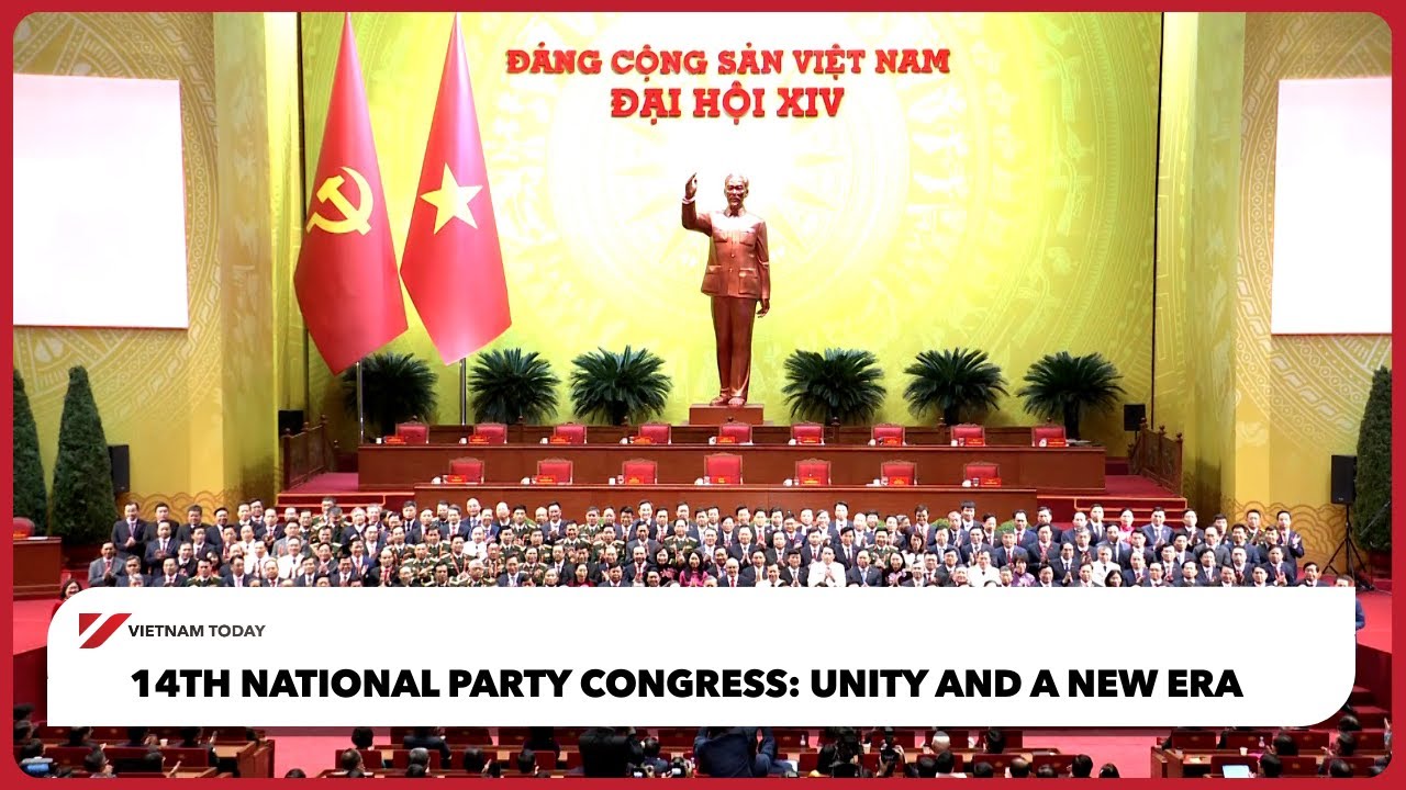 14-й Национальный съезд партии: Единство и новая эра | Vietnam Today