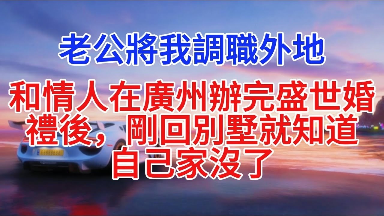 老公將我調職外地，和情人在廣州辦完盛世婚禮後，剛回別墅就知道自己家沒了#小說推文 #情感故事 #故事分享