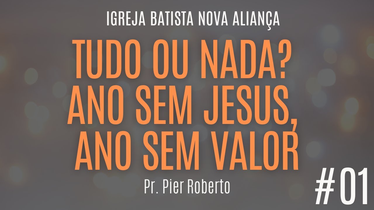 Tudo ou Nada? Ano Sem Jesus,  Ano Sem Valor (João 15) (#01) - Pr. Pier Roberto