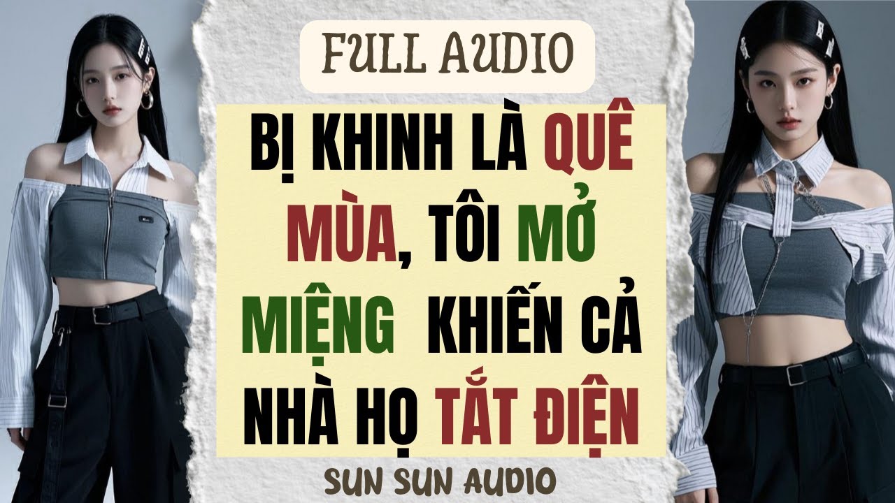 [ FULL ] | BỊ KHINH LÀ QUÊ MÙA, TÔI MỞ MIỆNG  KHIẾN CẢ NHÀ HỌ TẮT ĐIỆN | SUN SUN AUDIO