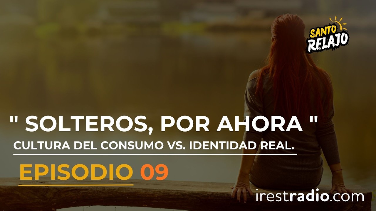 Solteros por ahora : Cultura del consumo vs identidad real-Santo Relajo Podcast EP09