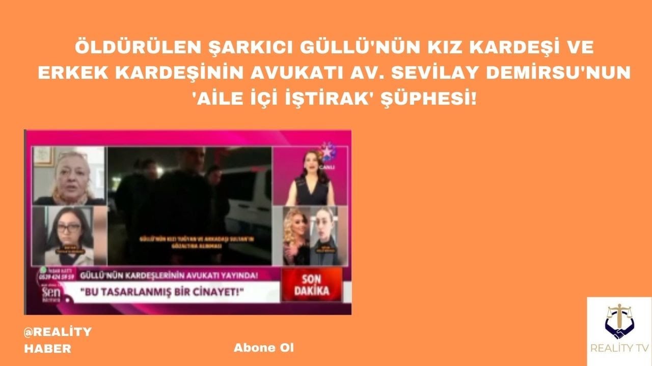 &Ouml;ld&uuml;r&uuml;len şarkıcı G&uuml;ll&uuml;'n&uuml;n kardeşlerinin avukatı Av. Sevilay Demirsu'nun aile i&ccedil;i iştirak ş&uuml;phesi!